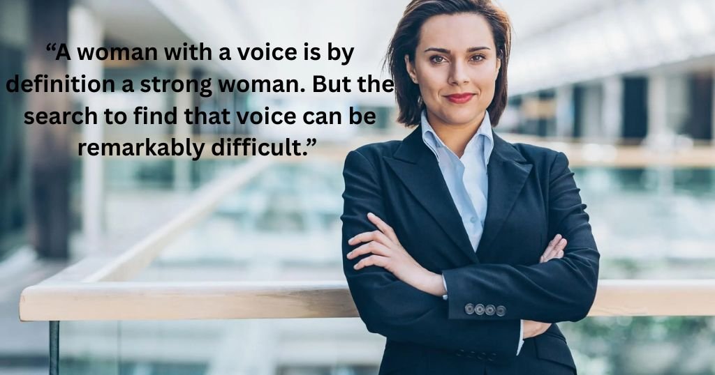 “A woman with a voice is by definition a strong woman. But the search to find that voice can be remarkably difficult.” 